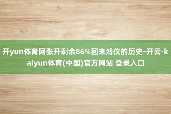 开yun体育网张开剩余86%回来溥仪的历史-开云·kaiyun体育(中国)官方网站 登录入口